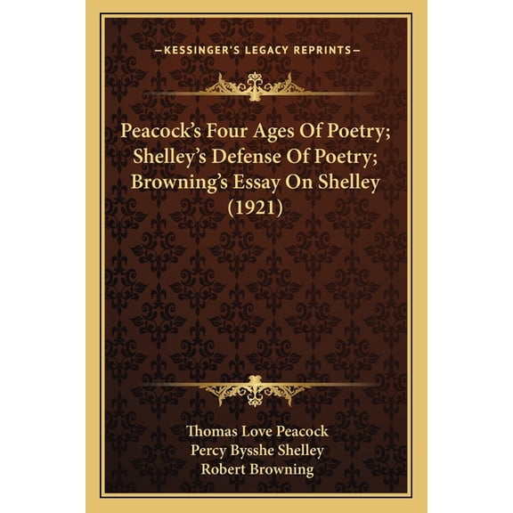 Peacock's Four Ages Of Poetry; Shelley's Defense Of Poetry; Browning's Essay On Shelley (1921), (Paperback)