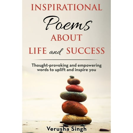 Inspirational Poems About Life and Success: Thought-provoking and empowering words to uplift and inspire you -