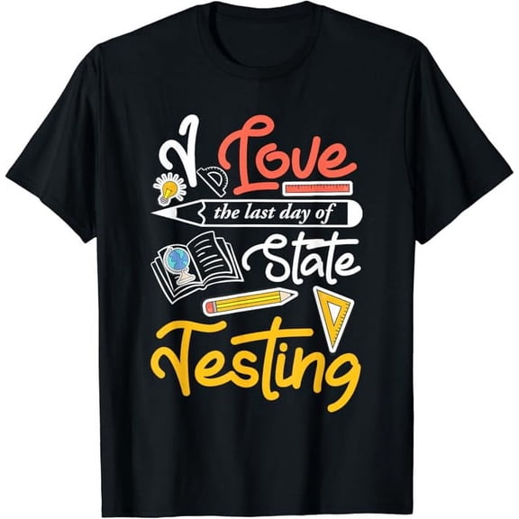 I Love the last-day of State Testing Funny Teacher School T-Shirt
