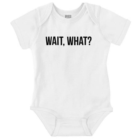 

Wait What Funny Novelty One Liner Romper Boys or Girls Infant Baby Brisco Brands 6M