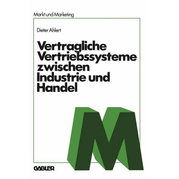 Schriftenreihe Markt Und Marketing Vertragliche Vertriebssysteme Zwischen Industrie Und Handel: GrundzÃ¼ge Einer Betriebswirtschaftlichen, Rechtlichen Und V, (Paperback)