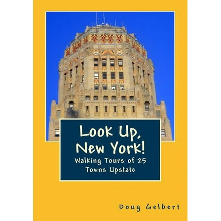 Look Up, America!: Look Up, New York!: Walking Tours of 25 Towns Upstate (Paperback)