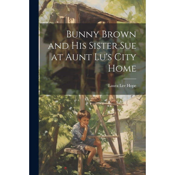 Bunny Brown and His Sister Sue at Aunt Lu's City Home, (Paperback)