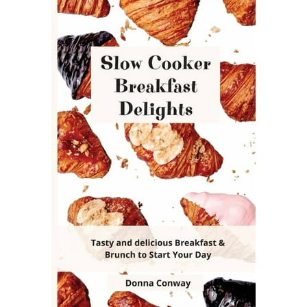 Slow Cooker Breakfast Delights: Tasty and delicious Breakfast & Brunch to Start Your Day, (Paperback)