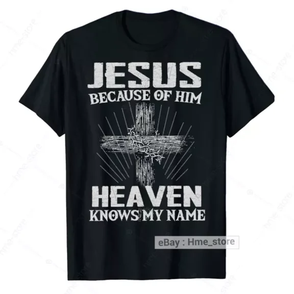 Because of Jesus Christ Heaven Knows My Name Christian T-Shirt Faith In God Tee