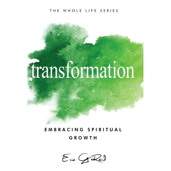 The Whole Life Transformation: Embracing Spiritual Growth, (Hardcover)