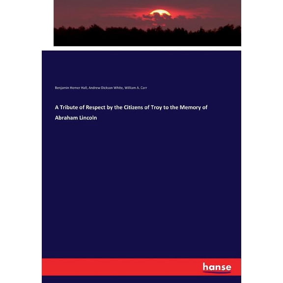 A Tribute of Respect by the Citizens of Troy to the Memory of Abraham Lincoln, (Paperback)