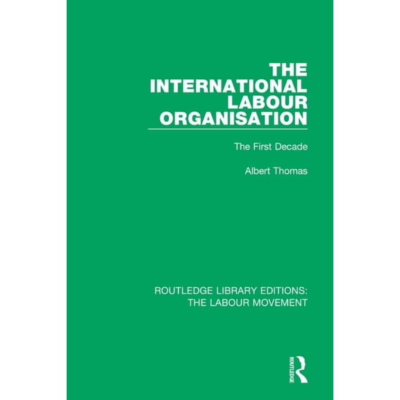Routledge Library Editions: The Labour M The International Labour Organisation: The First Decade, (Paperback)