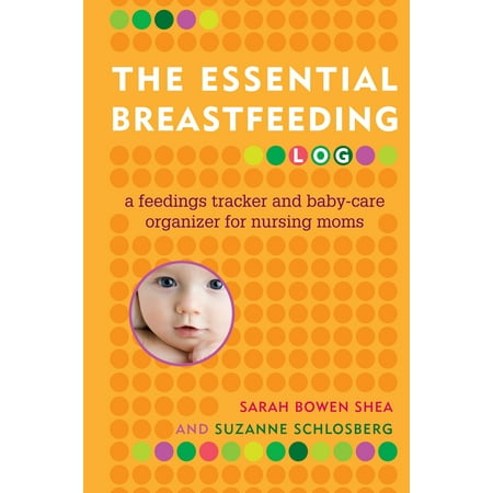 The Essential Breastfeeding Log : A Feedings Tracker and Baby-Care Organizer for Nursing
