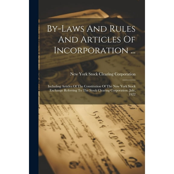 By-laws And Rules And Articles Of Incorporation ...: Including Articles Of The Constitution Of The New York Stock Exchange Referring To The Stock Clearing Corporation. July, 1922 (Paperback)