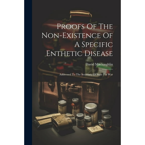 Proofs Of The Non-existence Of A Specific Enthetic Disease: Addressed To The Secretary Of State For War (Paperback)