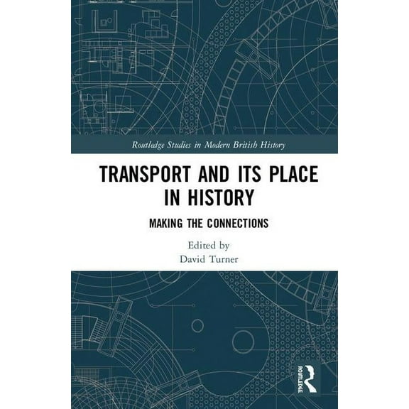 Routledge Studies in Modern British Hist Transport and Its Place in History: Making the Connections, (Hardcover)