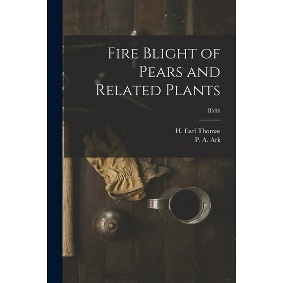 Fire Blight of Pears and Related Plants; B586, (Paperback)