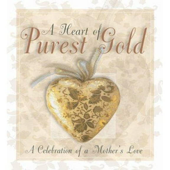 Pre-Owned A Heart of Purest Gold--A Celebration of a Mother's Love (Hardcover) 1577484967 9781577484967