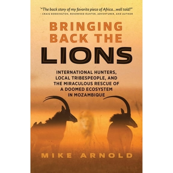 Pre-Owned Bringing Back the Lions: International Hunters, Local Tribespeople, and the Miraculous Rescue of a (Paperback) by Mike Arnold