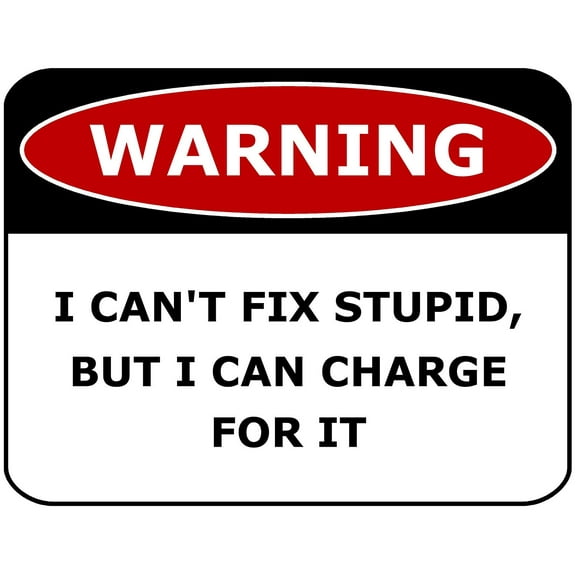 PCSCP WARNING I CAN'T FIX STUPID, BUT I CAN CHARGE FOR IT 11 inch by 9.5 inch Laminated Funny Sign