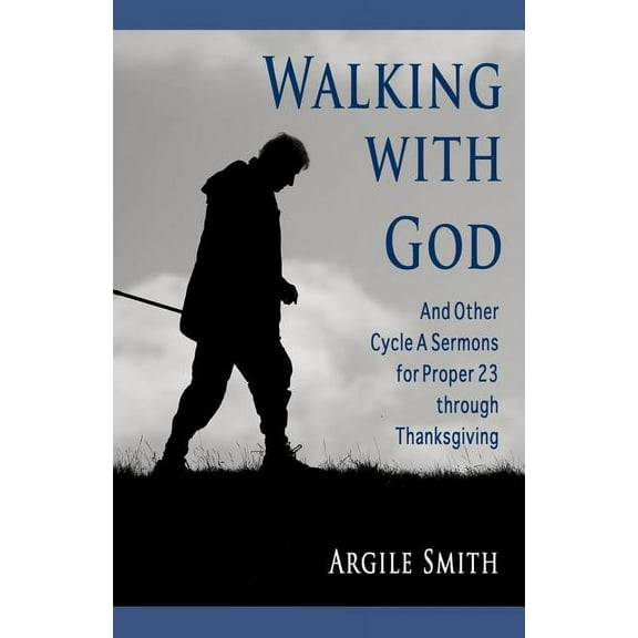 Walking with God and Other Cycle a Sermons for Proper 23 Through Thanksgiving, (Paperback)