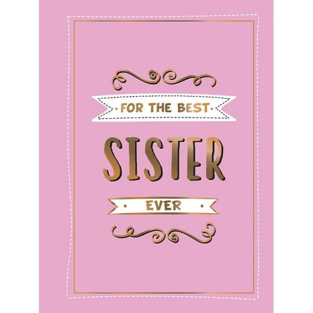 For the Best Sister Ever: The Perfect Gift to Give to Your Favourite Sibling - (Your The Best Sister)
