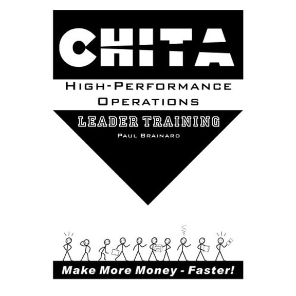 CHITA High-Performance Operations Leader Training: Make More Money Faster Paperback 0976119358 9780976119357 Paul Brainard