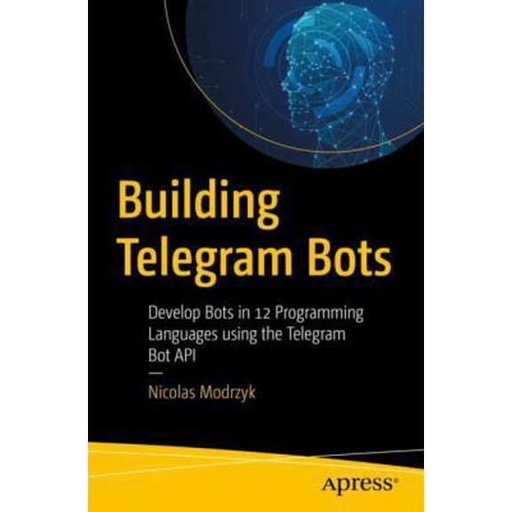 Pre-Owned Building Telegram Bots: Develop Bots in 12 Programming Languages Using the Telegram Bot API (Paperback) 1484241967 9781484241967