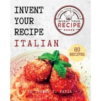 Invent Your Recipe Italian Cookbook: 80 Italian-American Recipes Made Your Way, (Paperback)