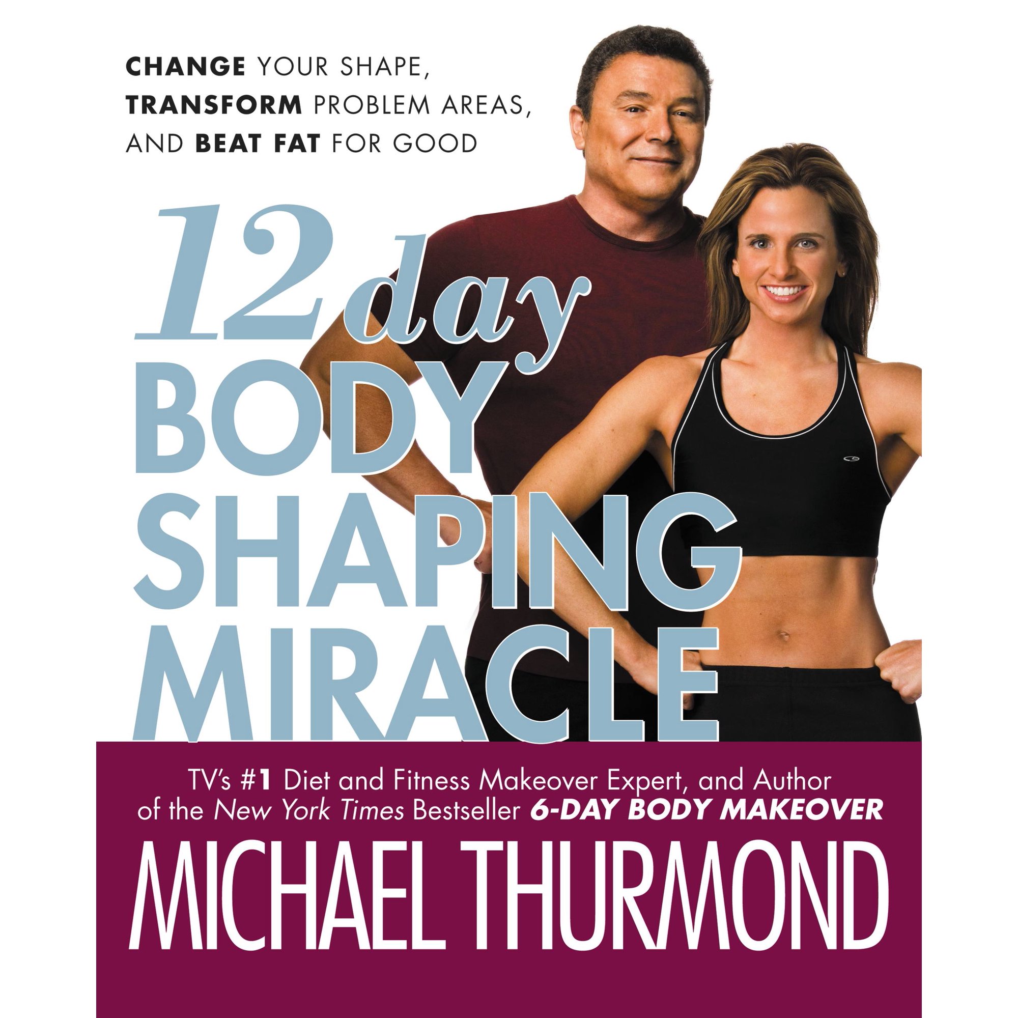 12 Day Body Shaping Miracle : Change Your Shape, Transform Problem Areas, and Beat Fat for Good