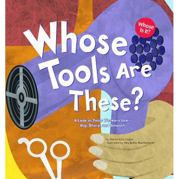 Pre-Owned Whose Tools Are These?: A Look at Tools Workers Use - Big, Sharp, and Smooth (Paperback) 1404819789 9781404819788