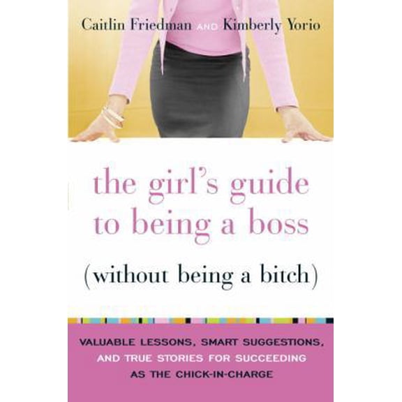 Pre-Owned The Girl's Guide to Being a Boss (Without Being a Bitch): Valuable Lessons, Smart Suggestions, and True Stories for Succeeding as the Chick-in-Charge (Hardcover) 0767922840 9780767922845
