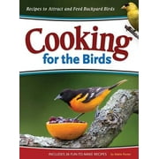Cooking for the Birds : Recipes to Attract and Feed Backyard Birds