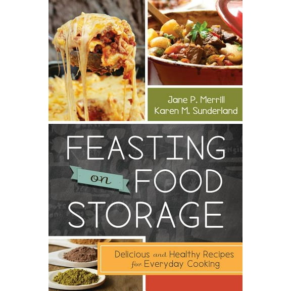 Feasting on Food Storage: Delicious and Healthy Recipes for Everyday Cooking, (Paperback)
