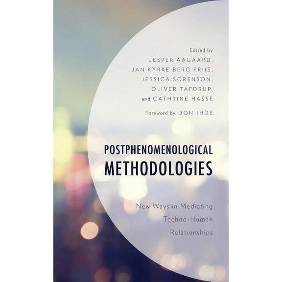 Postphenomenology and the Philosophy of Postphenomenological Methodologies: New Ways in Mediating Techno-Human Relationships, (Hardcover)
