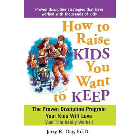 How to Raise Kids You Want to Keep: The Proven Discipline Program Your Kids Will Love (And That Really Works!) -