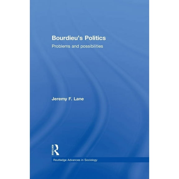 Routledge Advances in Sociology Bourdieu's Politics: Problems and Possiblities, (Paperback)