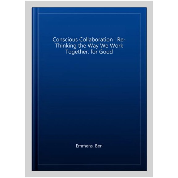 Pre-Owned Conscious Collaboration: Re-Thinking the Way We Work Together, for Good (Hardcover) 1137538031 9781137538031