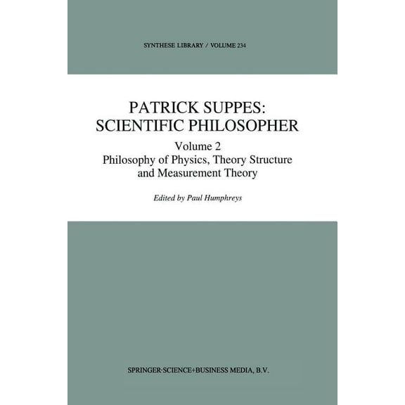 Synthese Library Patrick Suppes: Scientific Philosopher: Volume 2. Philosophy of Physics, Theory Structure, and Measurement Theory, Book 233, (Paperback)
