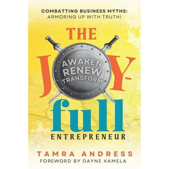 The Joy-Full Entrepreneur: Combatting Business Myths, Armoring up with Truth, (Paperback)