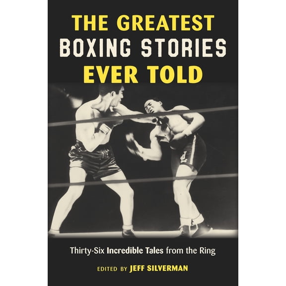 Pre-Owned The Greatest Boxing Stories Ever Told: Thirty-Six Incredible Tales from the Ring (Paperback) 1493065467 9781493065462