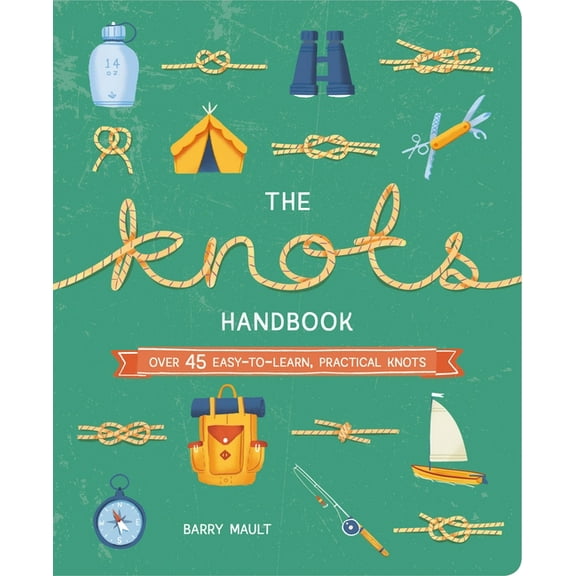 Arcturus Explorer Handbooks The Knots Handbook: Over 45 Easy-To-Learn, Practical Knots, (Paperback)