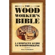 Popular Woodworking: The Woodworkers Bible : A Complete Guide to Woodworking (Hardcover)