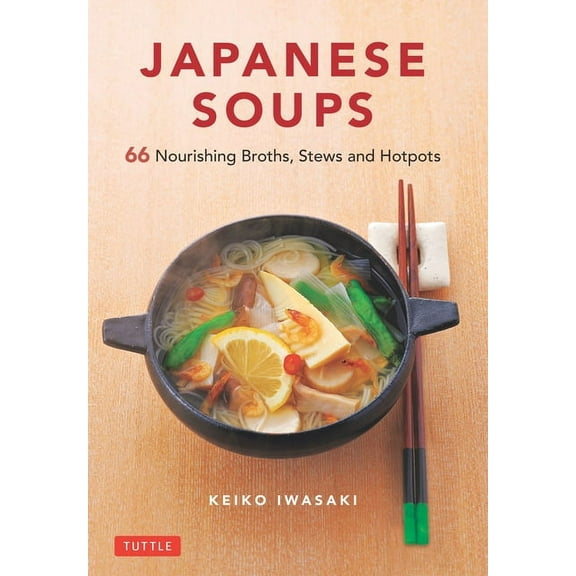 Japanese Soups: 66 Nourishing Broths, Stews and Hotpots, (Hardcover)