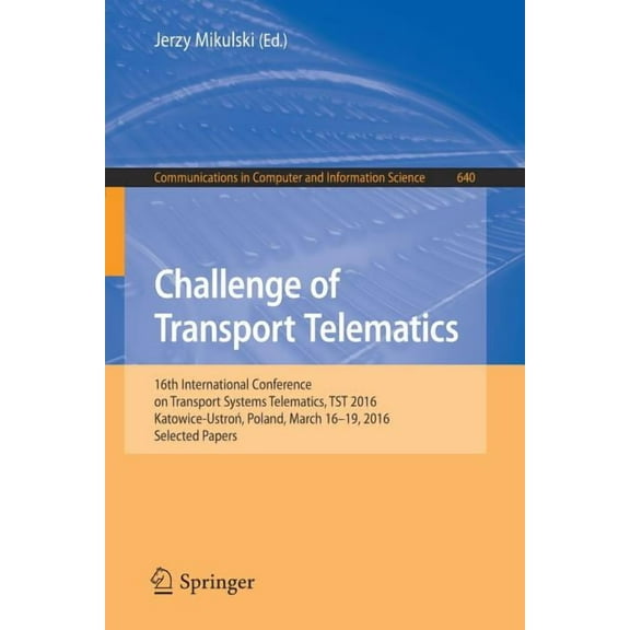 Communications in Computer and Informati Challenge of Transport Telematics: 16th International Conference on Transport Systems Telematics, Tst 2016, Katowice-Ust, Book 640, (Paperback)