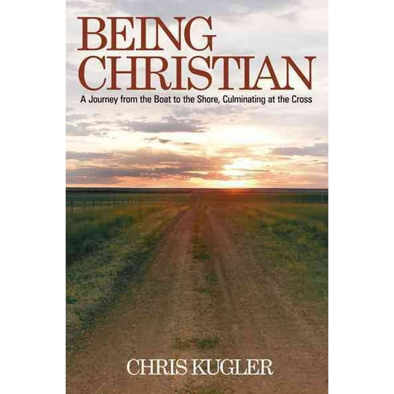 Being Christian : A Journey from the Boat to the Shore, Culminating at the Cross