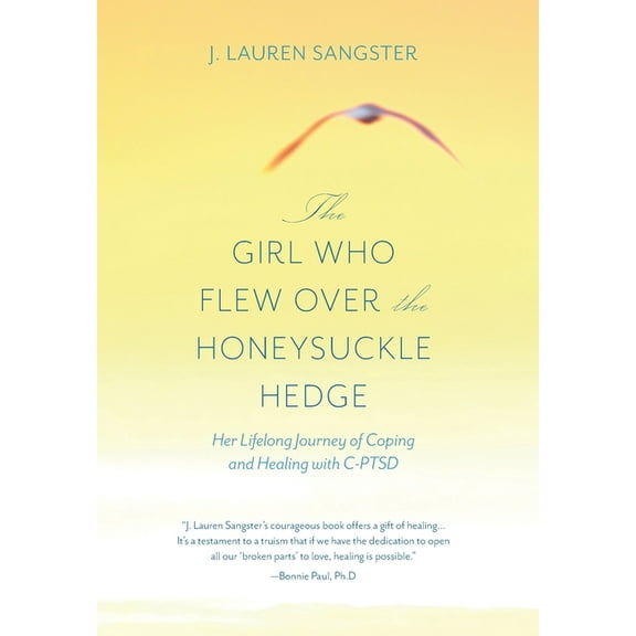 The Girl Who Flew Over the Honeysuckle Hedge: Her Lifelong Journey of Coping and Healing with C-PTSD, (Hardcover)