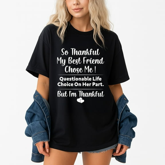 So Thankful My Best Friend Chose Me Questionable Life Choice T-Shirt – Humorous Friendship Theme – Unisex Fun Gift
