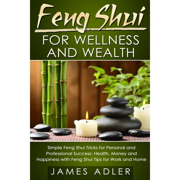Feng Shui, Feng Shui for Beginners Feng Shui for Wellness and Wealth: Simple Feng Shui Tricks for Personal and Professional Success: Health, Money and Happ, Book 1, (Paperback)