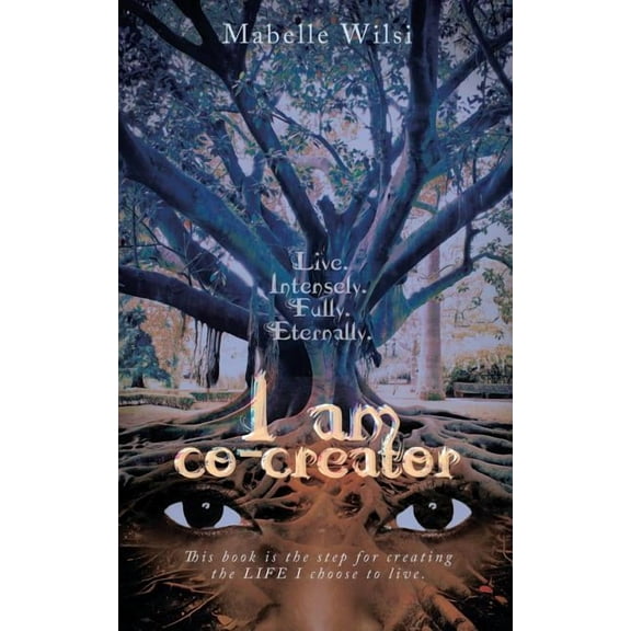 I am co-creator: Live. Intensely. Fully. Eternally. (Paperback)