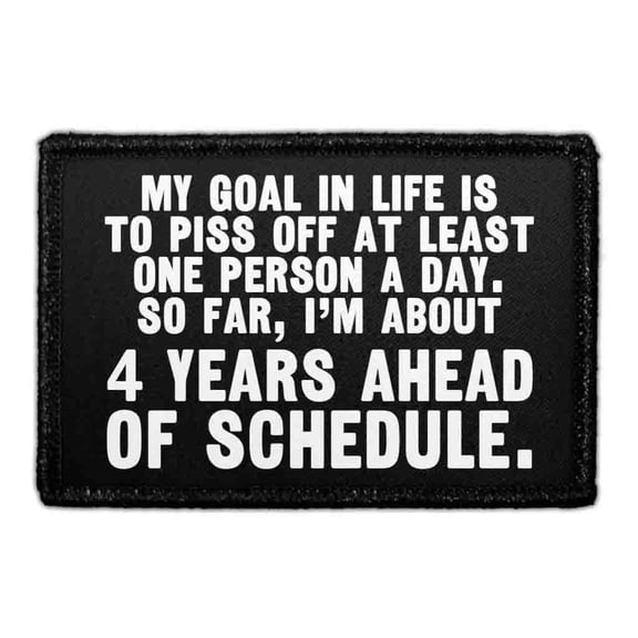 My Goal In Life Is To Piss Off At Least One Person A Day. So Far, I'm About 4 Years Ahead Of Schedule. - Removable Patch