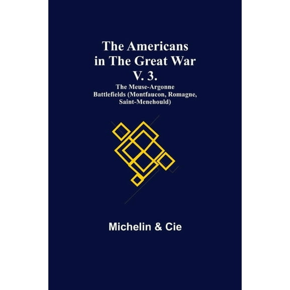 The Americans in the Great War; v. 3. The Meuse-Argonne Battlefields (Montfaucon, Romagne, Saint-Menehould), (Paperback)