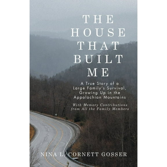 The House That Built Me: A True Story of a Large Family's Survival, Growing Up in the Appalachian Mountains, (Paperback)