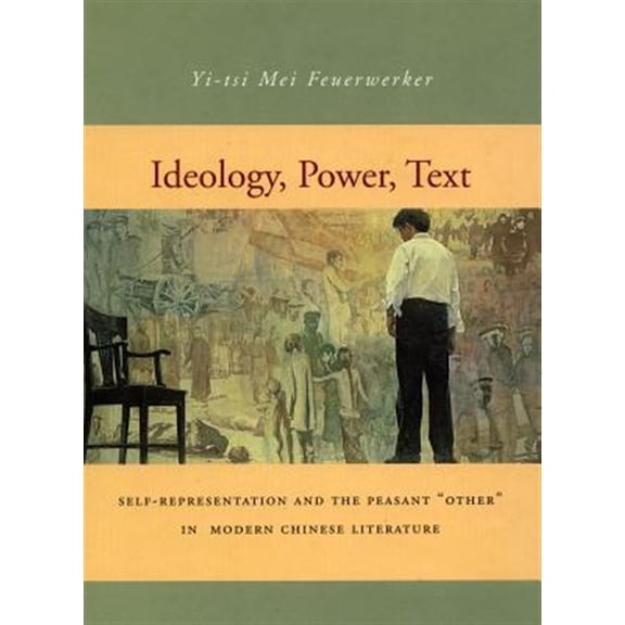 Pre-Owned Ideology, Power, Text : Self-Representation and the Peasant Other in Modern Chinese Literature (Hardcover)